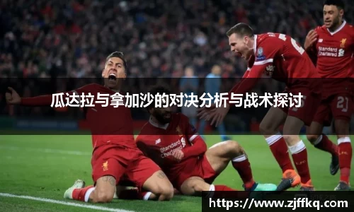 瓜达拉与拿加沙的对决分析与战术探讨